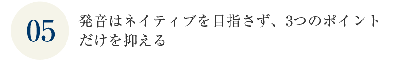 発音はネイティブを目指さず、3つのポイントだけを抑える