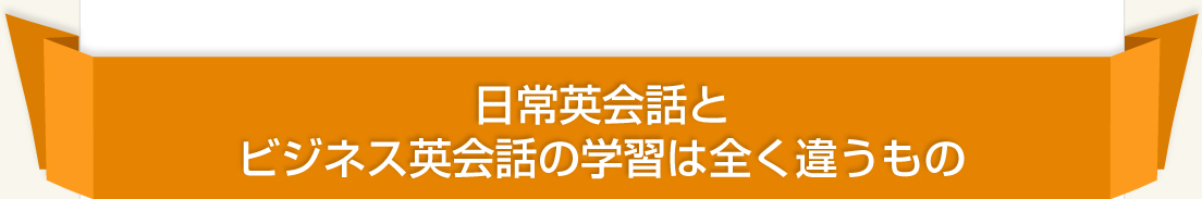 日常英会話とビジネス英会話の学習は全く違うもの